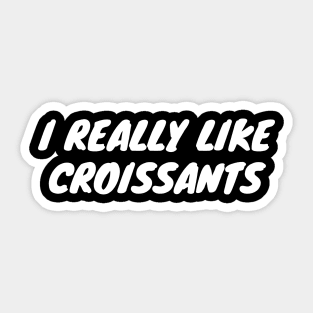 I Really Like Croissants Sticker